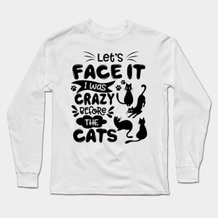 Let_s Face It I Was Crazy Before The Cats Gift Long Sleeve T-Shirt